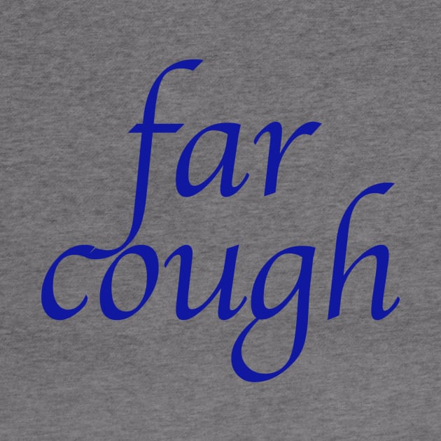 far cough by Carl's T Shirts